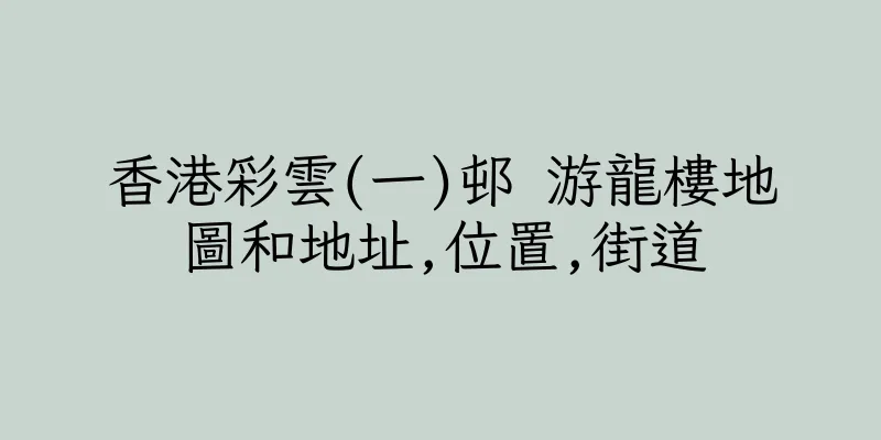 香港彩雲(一)邨 游龍樓地圖和地址,位置,街道