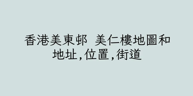 香港美東邨 美仁樓地圖和地址,位置,街道