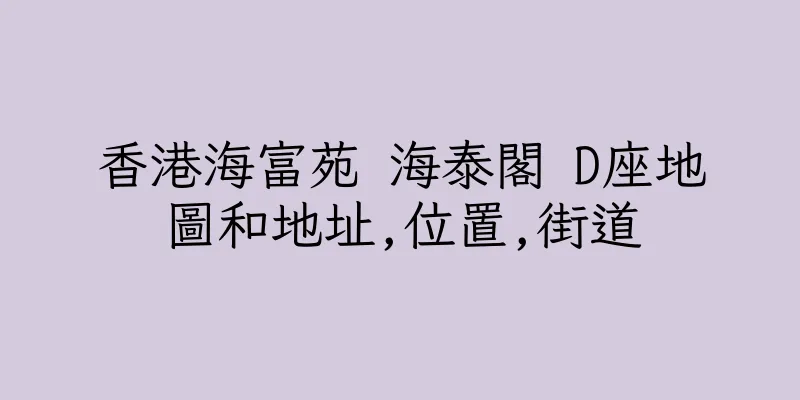 香港海富苑 海泰閣 D座地圖和地址,位置,街道