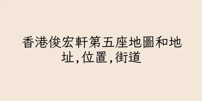 香港俊宏軒第五座地圖和地址,位置,街道