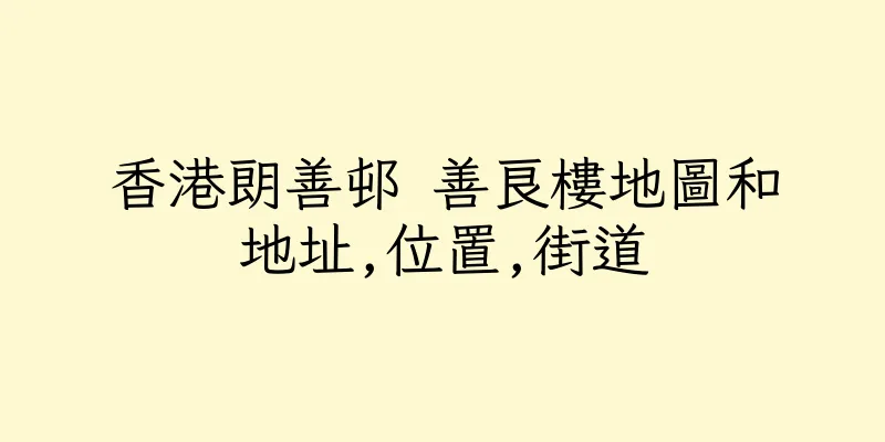 香港朗善邨 善良樓地圖和地址,位置,街道