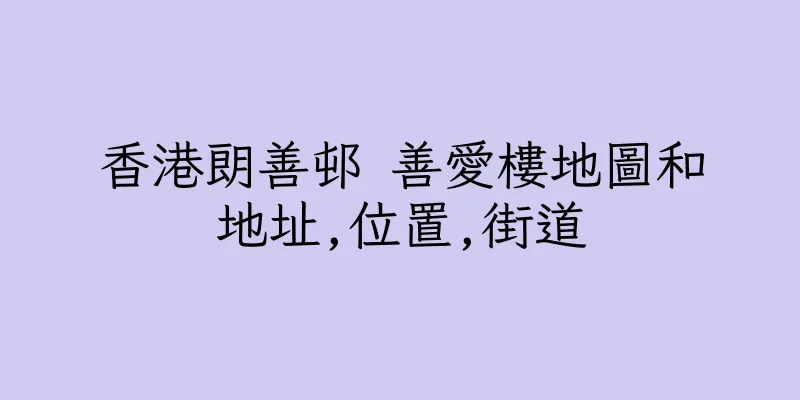 香港朗善邨 善愛樓地圖和地址,位置,街道