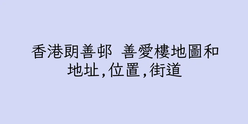 香港朗善邨 善愛樓地圖和地址,位置,街道