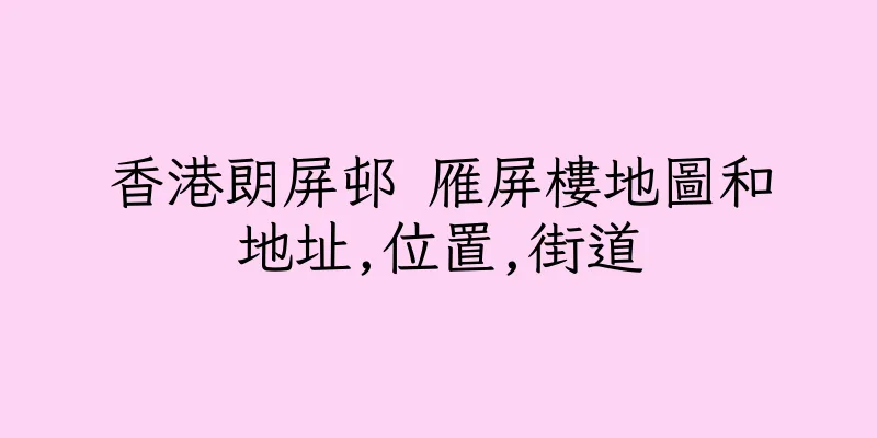 香港朗屏邨 雁屏樓地圖和地址,位置,街道