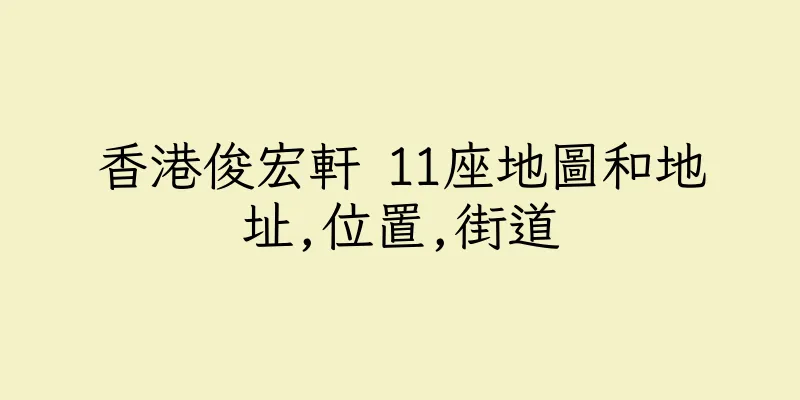 香港俊宏軒 11座地圖和地址,位置,街道