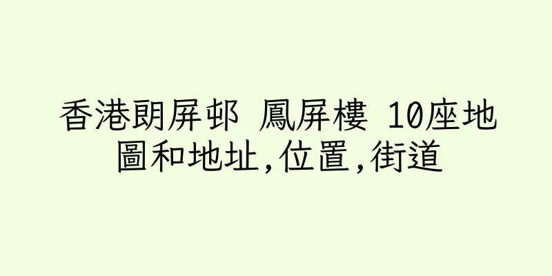 香港朗屏邨 鳳屏樓 10座地圖和地址,位置,街道