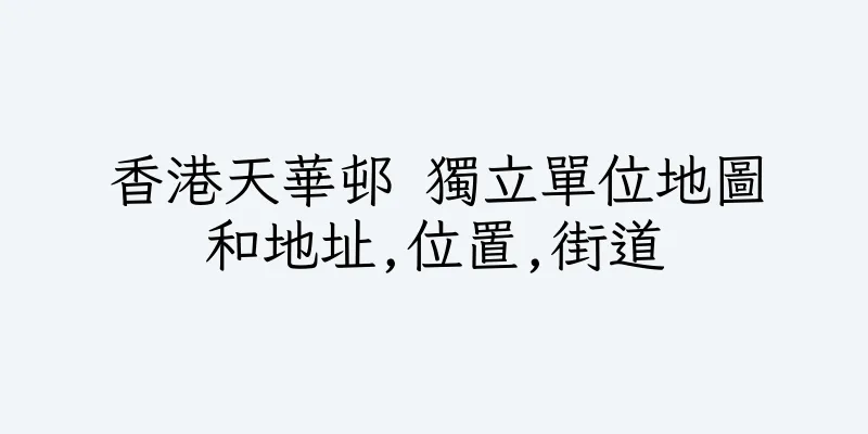 香港天華邨 獨立單位地圖和地址,位置,街道