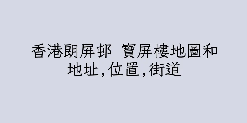 香港朗屏邨 寶屏樓地圖和地址,位置,街道
