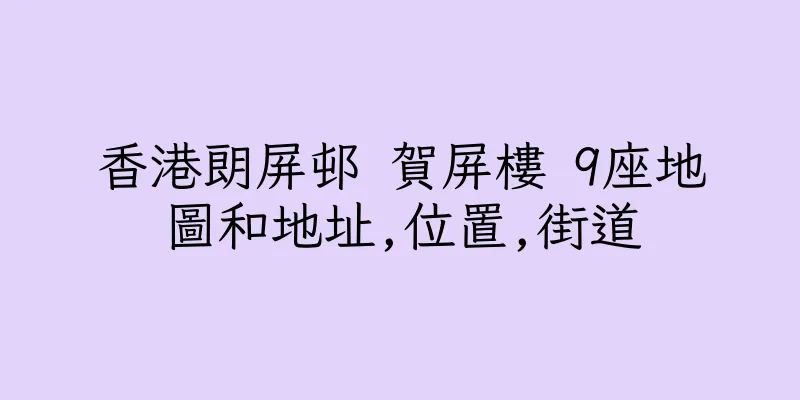 香港朗屏邨 賀屏樓 9座地圖和地址,位置,街道