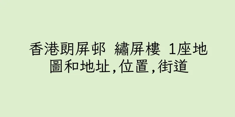香港朗屏邨 繡屏樓 1座地圖和地址,位置,街道