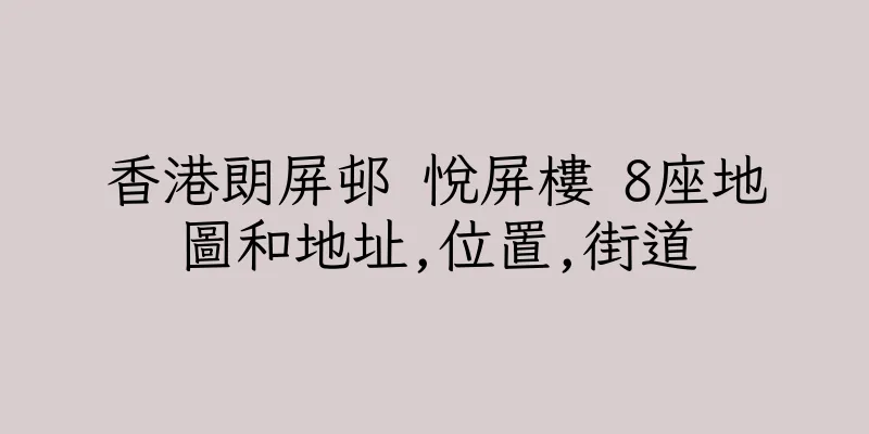 香港朗屏邨 悅屏樓 8座地圖和地址,位置,街道