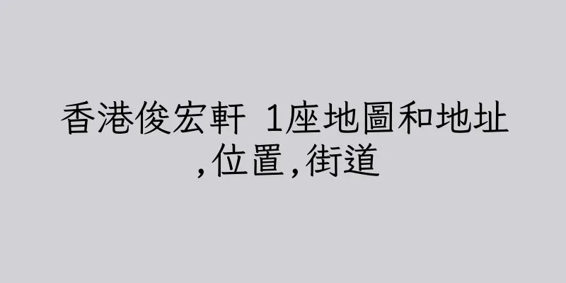 香港俊宏軒 1座地圖和地址,位置,街道