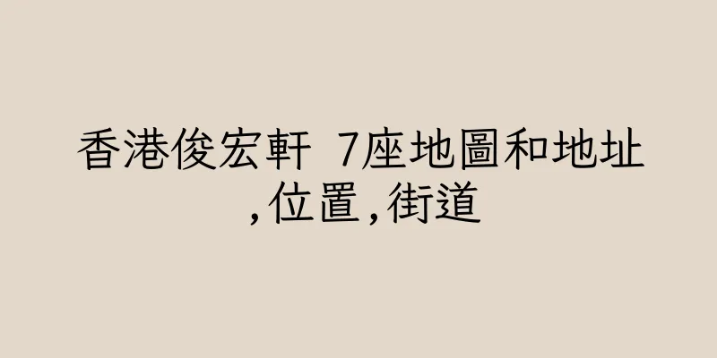 香港俊宏軒 7座地圖和地址,位置,街道