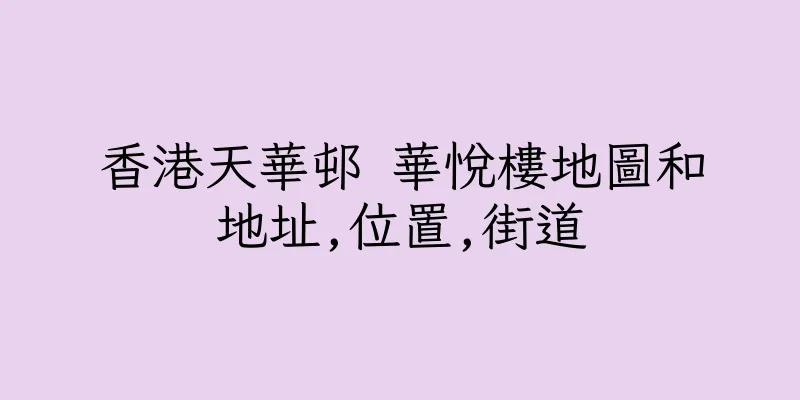 香港天華邨 華悅樓地圖和地址,位置,街道