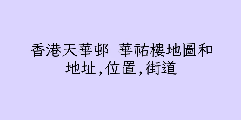 香港天華邨 華祐樓地圖和地址,位置,街道