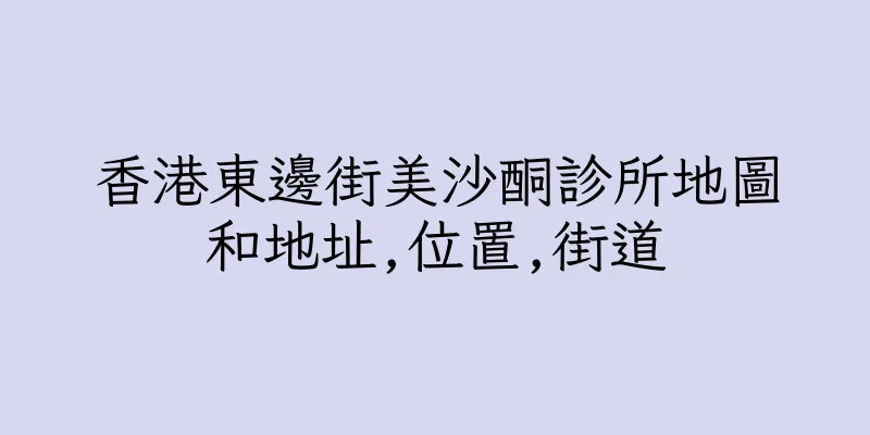 香港東邊街美沙酮診所地圖和地址,位置,街道