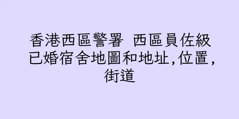 香港西區警署 西區員佐級已婚宿舍地圖和地址,位置,街道