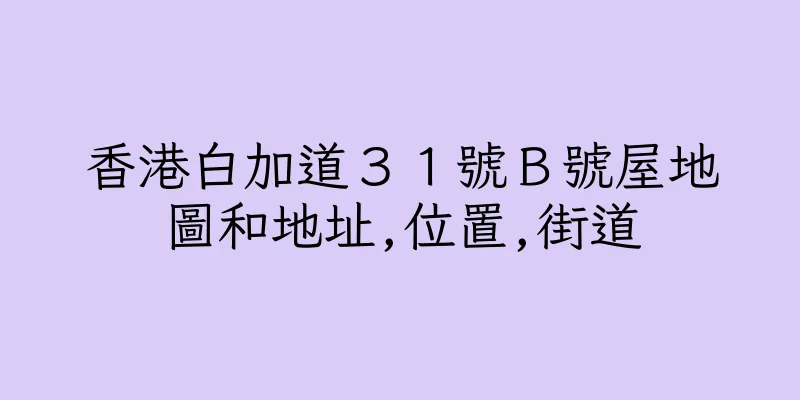 香港白加道３１號Ｂ號屋地圖和地址,位置,街道