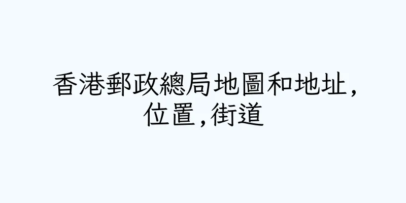 香港郵政總局地圖和地址,位置,街道