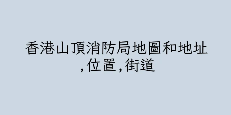 香港山頂消防局地圖和地址,位置,街道