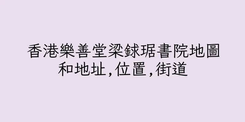 香港樂善堂梁銶琚書院地圖和地址,位置,街道