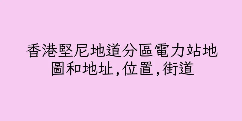 香港堅尼地道分區電力站地圖和地址,位置,街道
