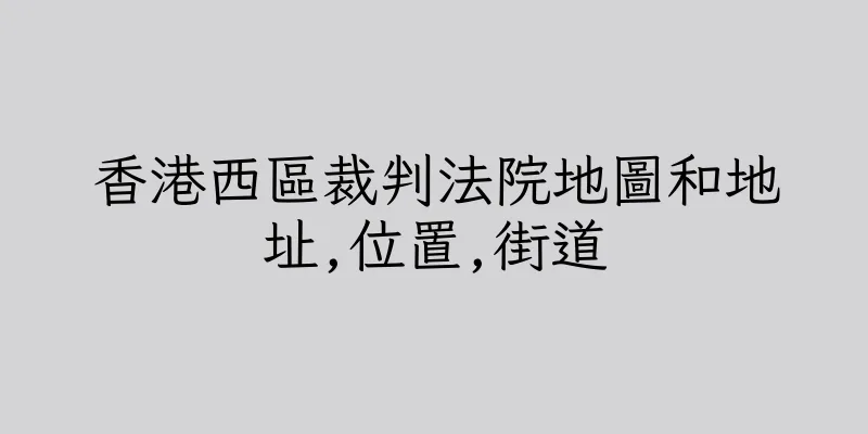 香港西區裁判法院地圖和地址,位置,街道