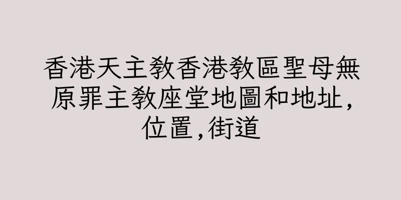 香港天主教香港教區聖母無原罪主教座堂地圖和地址,位置,街道