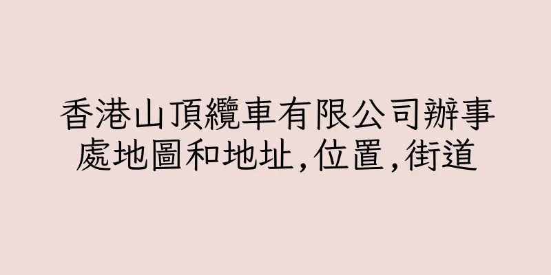 香港山頂纜車有限公司辦事處地圖和地址,位置,街道