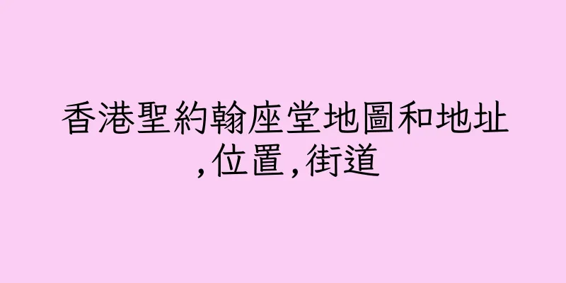 香港聖約翰座堂地圖和地址,位置,街道
