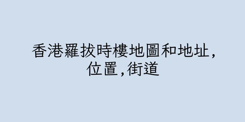 香港羅拔時樓地圖和地址,位置,街道