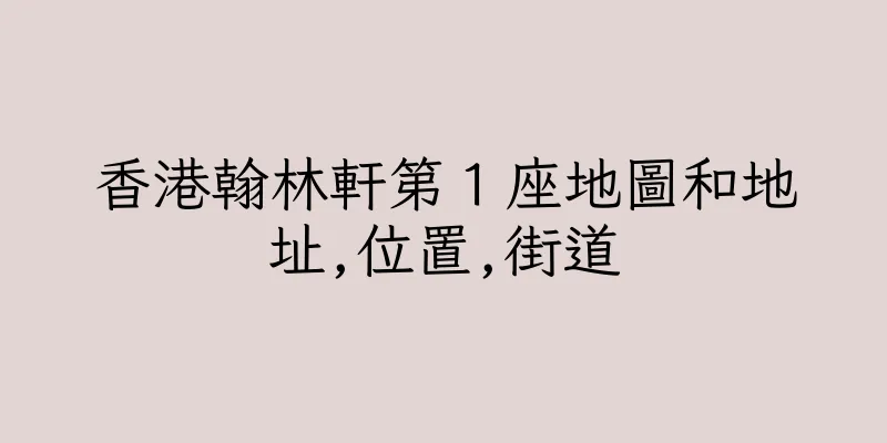 香港翰林軒第１座地圖和地址,位置,街道