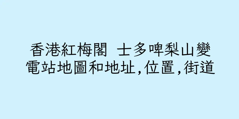 香港紅梅閣 士多啤梨山變電站地圖和地址,位置,街道