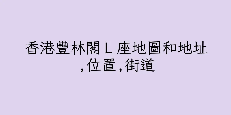 香港豐林閣Ｌ座地圖和地址,位置,街道