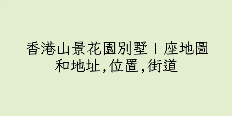 香港山景花園別墅Ｉ座地圖和地址,位置,街道