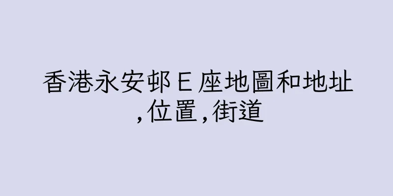 香港永安邨Ｅ座地圖和地址,位置,街道