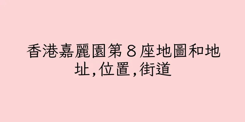 香港嘉麗園第８座地圖和地址,位置,街道