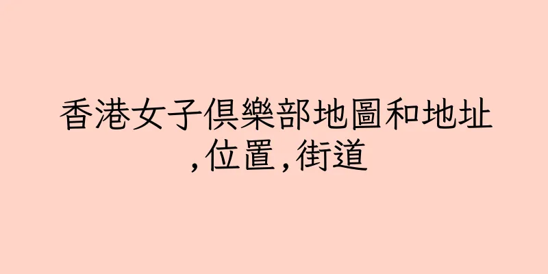 香港女子俱樂部地圖和地址,位置,街道