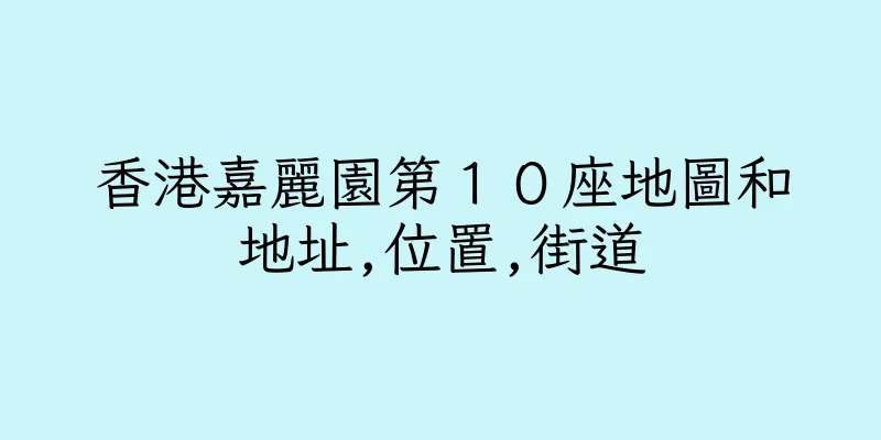 香港嘉麗園第１０座地圖和地址,位置,街道