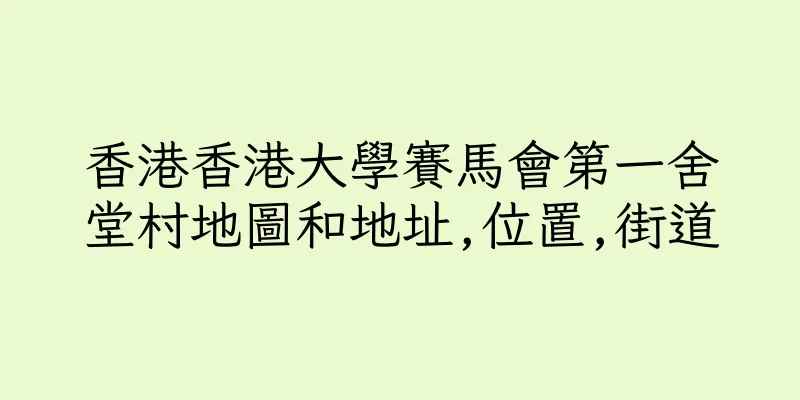 香港香港大學賽馬會第一舍堂村地圖和地址,位置,街道