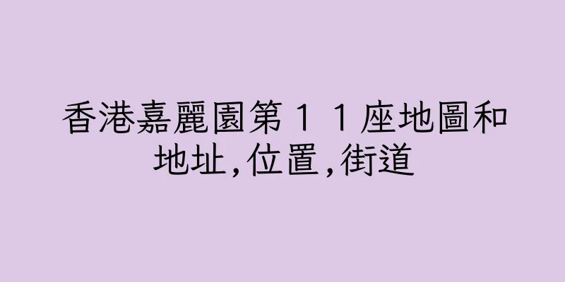 香港嘉麗園第１１座地圖和地址,位置,街道