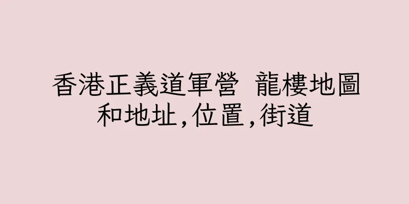 香港正義道軍營 龍樓地圖和地址,位置,街道