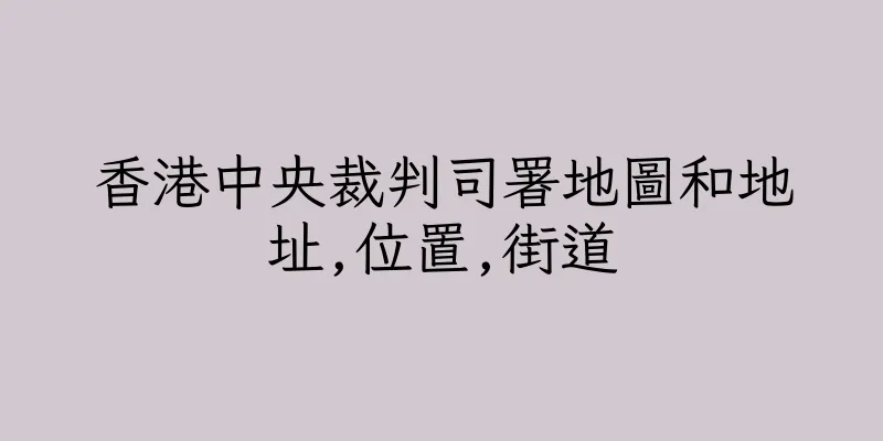 香港中央裁判司署地圖和地址,位置,街道