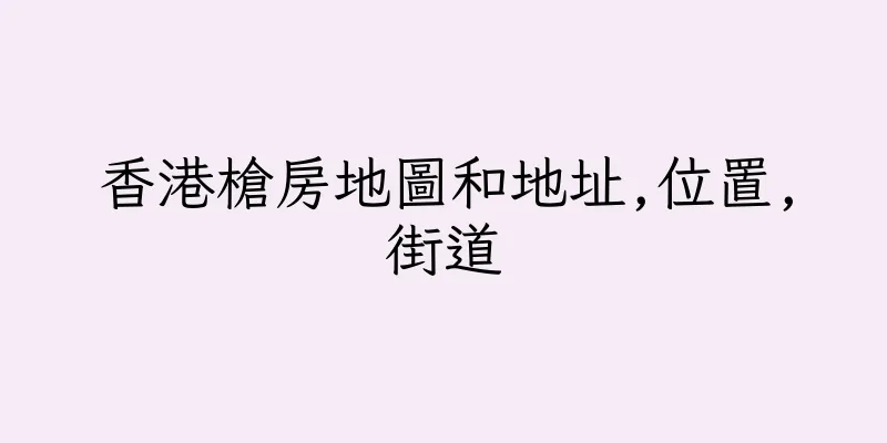 香港槍房地圖和地址,位置,街道