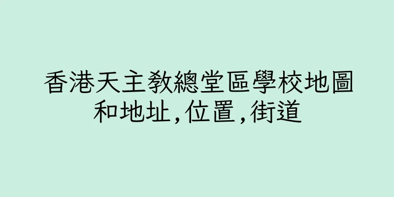 香港天主教總堂區學校地圖和地址,位置,街道