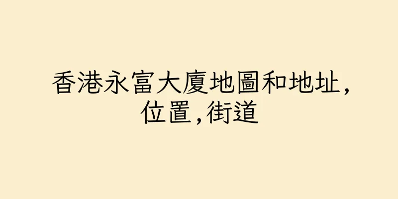 香港永富大廈地圖和地址,位置,街道