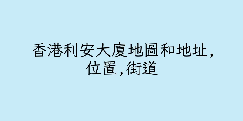 香港利安大廈地圖和地址,位置,街道