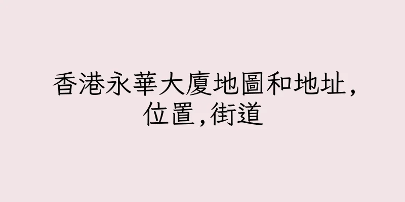 香港永華大廈地圖和地址,位置,街道