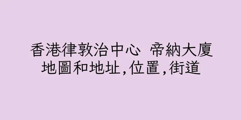 香港律敦治中心 帝納大廈地圖和地址,位置,街道