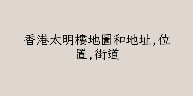 香港太明樓地圖和地址,位置,街道